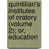 Quintilian's Institutes of Oratory (Volume 2); Or, Education by Quintilian