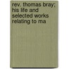 Rev. Thomas Bray; His Life And Selected Works Relating To Ma door Thomas Bray
