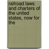 Railroad Laws and Charters of the United States, Now for the by Washington Parker Gregg