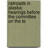 Railroads in Alaska; Hearings Before the Committee on the Te by United States. Territories