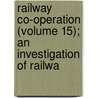 Railway Co-Operation (Volume 15); An Investigation of Railwa door Charles Souder Langstroth