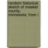 Random Historical Sketch of Meeker County, Minnesota; From I door Abner Comstock Smith