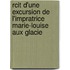 Rcit D'Une Excursion de L'Impratrice Marie-Louise Aux Glacie