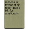 Reasons in Favour of Sir Robert Peel's Bill, for Amelioratin door Proc Parliament Lords