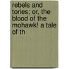 Rebels and Tories; Or, the Blood of the Mohawk! a Tale of th by Lawrence Labree