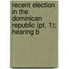Recent Election In The Dominican Republic (pt. 1); Hearing B door United States. Congress. Hemisphere