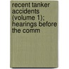 Recent Tanker Accidents (Volume 1); Hearings Before the Comm by United States. Congress. Commerce