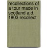 Recollections of a Tour Made in Scotland A.D. 1803 Recollect by Dorothy Wordsworth