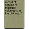 Record of Service of Michigan Volunteers in the Civil War, 1 door Michigan. Adjutant-General'S. Dept
