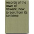 Records of the Town of Newark, New Jersey; From Its Settleme
