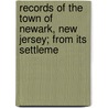 Records of the Town of Newark, New Jersey; From Its Settleme by Newark