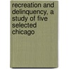 Recreation and Delinquency, a Study of Five Selected Chicago by Chicago Recreation Delinquency