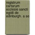 Registrum Cartarum Ecclesie Sancti Egidii de Edinburgh. a Se