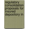 Regulatory Consolidation Proposals for Insured Depository In door United States. Congr