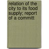 Relation of the City to Its Food Supply; Report of a Committ door National Municipal League