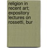 Religion in Recent Art; Expository Lectures on Rossetti, Bur door Peter Taylor Forsyth