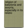 Religion of Babylonia and Assyria, Especially in Its Relatio door Robert William Rogers
