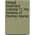 Reliqui] Hearnian] (Volume 1); The Remains of Thomas Hearne