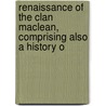 Renaissance of the Clan MacLean, Comprising Also a History O by John Patterson MacLean