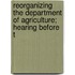 Reorganizing the Department of Agriculture; Hearing Before t