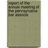 Report of the Annual Meeting of the Pennsylvania Bar Associa