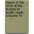 Report of the Chief of the Bureau of Public Roads (Volume 19