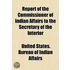 Report of the Commissioner of Indian Affairs to the Secretar