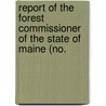 Report of the Forest Commissioner of the State of Maine (No. by Maine Forest Commissioner