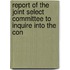 Report of the Joint Select Committee to Inquire Into the Con