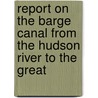 Report on the Barge Canal from the Hudson River to the Great door New York State Engineer and Surveyor