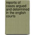Reports of Cases Argued and Determined in the English Courts