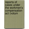 Reports Of Cases Under The Workmen's Compensation Act (volum by Massachusetts. Industrial Board