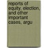 Reports of Equity, Election, and Other Important Cases, Argu