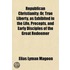 Republican Christianity; Or, True Liberty, as Exhibited in t
