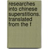 Researches Into Chinese Superstitions. Translated from the F door Henri Dor