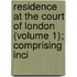 Residence at the Court of London (Volume 1); Comprising Inci