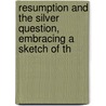 Resumption and the Silver Question, Embracing a Sketch of th door Henry Varnum Poor