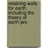 Retaining Walls for Earth, Including the Theory of Earth-Pre