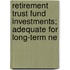 Retirement Trust Fund Investments; Adequate for Long-Term Ne