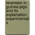 Reversion in Guinea-Pigs and Its Explanation; Experimental S