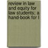 Review in Law and Equity for Law Students; A Hand-Book for L