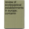 Review of Ecclesiastical Establishments in Europe; Containin door William Graham