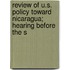Review of U.S. Policy Toward Nicaragua; Hearing Before the S