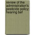 Review of the Administration's Pesticide Policy; Hearing Bef