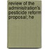 Review of the Administration's Pesticide Reform Proposal; He