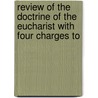 Review of the Doctrine of the Eucharist with Four Charges to by Reverend Daniel Waterland