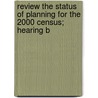 Review the Status of Planning for the 2000 Census; Hearing B by United States. Congress. House.