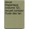 Revue Hispanique (Volume 12); Recueil Consacr L'Tude Des Lan by Hispanic Society of America