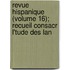 Revue Hispanique (Volume 16); Recueil Consacr L'Tude Des Lan