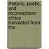 Rhetoric, Poetic, and Nicomachean Ethics Translated from the